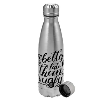 Better late than ugly, Metallic water bottle, stainless steel, 750ml