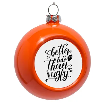 Better late than ugly, Orange Christmas tree ornament bauble 8cm