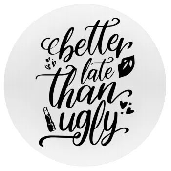 Better late than ugly, Mousepad Round 20cm