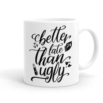 Better late than ugly, Κούπα, κεραμική, 330ml