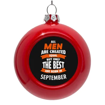 All men are created equal but only the best are born in September, Στολίδι Χριστουγεννιάτικη μπάλα δένδρου Κόκκινη 8cm