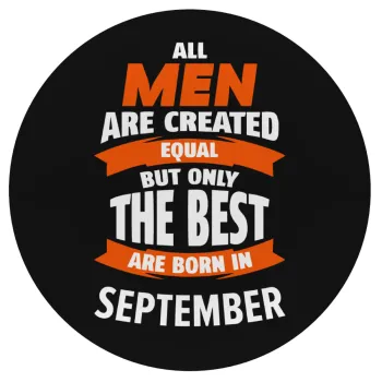 All men are created equal but only the best are born in September, Mousepad Στρογγυλό 20cm