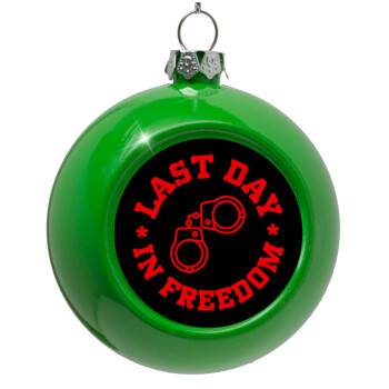 Last day in freedom, Green Christmas tree ornament bauble 8cm
