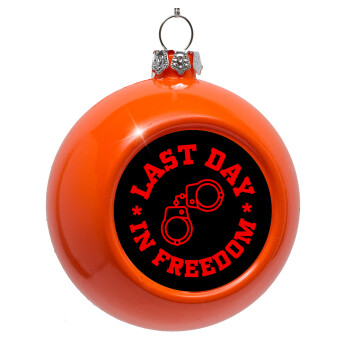 Last day in freedom, Orange Christmas tree ornament bauble 8cm