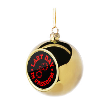 Last day in freedom, Golden Christmas tree ball ornament 8cm