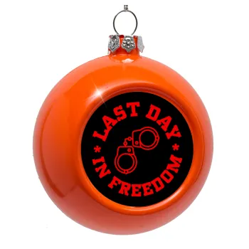 Last day in freedom, Orange Christmas tree ornament bauble 8cm