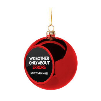 We bother only about errors, not warnings, Christmas tree ball Red 8cm