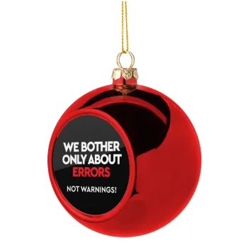 We bother only about errors, not warnings, Christmas tree ball Red 8cm