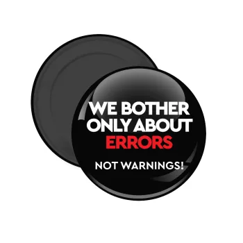 We bother only about errors, not warnings, Μαγνητάκι ψυγείου στρογγυλό διάστασης 5cm