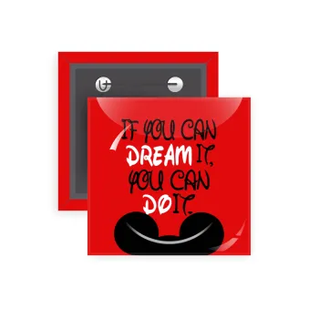 If you can dream it, you can do it, Κονκάρδα παραμάνα τετράγωνη 5x5cm