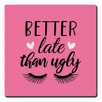 Better Late than ugly hearts, Τετράγωνο μαγνητάκι ξύλινο 6x6cm