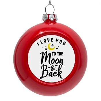 I love you to the moon and back, Στολίδι Χριστουγεννιάτικη μπάλα δένδρου Κόκκινη 8cm
