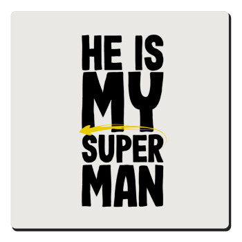 He is my superman, Τετράγωνο μαγνητάκι ξύλινο 6x6cm