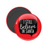 Ι still believe in santa, Μαγνητάκι ψυγείου στρογγυλό διάστασης 5cm