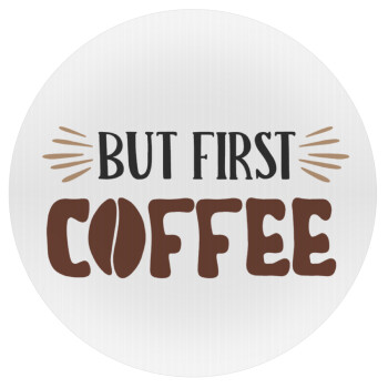 But first Coffee, Mousepad Round 20cm