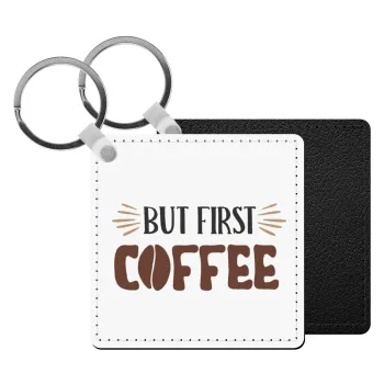 But first Coffee, Μπρελόκ Δερματίνη, τετράγωνο ΜΑΥΡΟ (5x5cm)