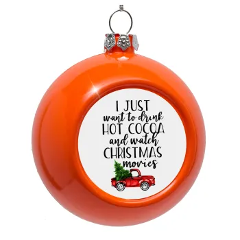 I just want to drink hot cocoa and watch christmas movies pickup car, Orange Christmas tree ornament bauble 8cm