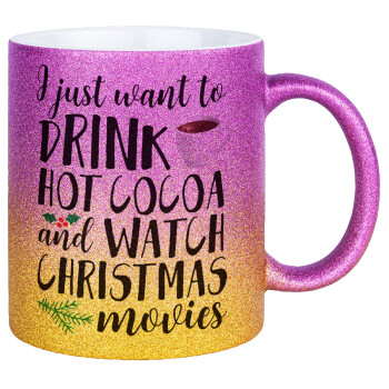 I just want to drink hot cocoa and watch christmas movies, Κούπα Χρυσή/Ροζ Glitter, κεραμική, 330ml