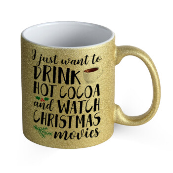 I just want to drink hot cocoa and watch christmas movies, Κούπα Χρυσή Glitter που γυαλίζει, κεραμική, 330ml