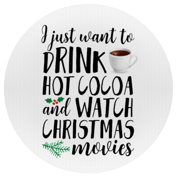 I just want to drink hot cocoa and watch christmas movies, Mousepad Στρογγυλό 20cm