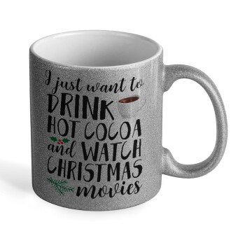 I just want to drink hot cocoa and watch christmas movies, Κούπα Ασημένια Glitter που γυαλίζει, κεραμική, 330ml