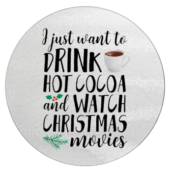 I just want to drink hot cocoa and watch christmas movies, Επιφάνεια κοπής γυάλινη στρογγυλή (30cm)
