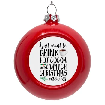 I just want to drink hot cocoa and watch christmas movies, Red Christmas tree ornament bauble 8cm