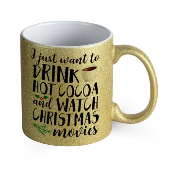 I just want to drink hot cocoa and watch christmas movies, Κούπα Χρυσή Glitter που γυαλίζει, κεραμική, 330ml
