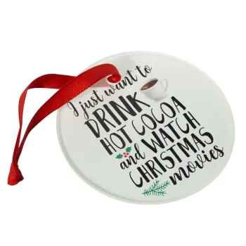 I just want to drink hot cocoa and watch christmas movies, Στολίδι Χριστουγεννιάτικο στολίδι γυάλινο 9cm