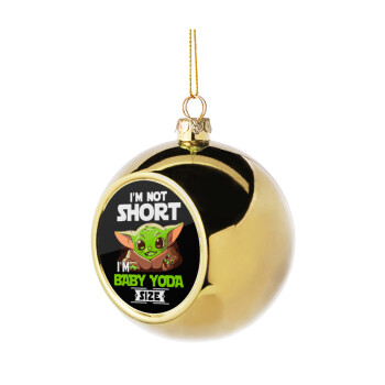I'm not short, i'm Baby Yoda size, Χριστουγεννιάτικη μπάλα δένδρου Χρυσή 8cm