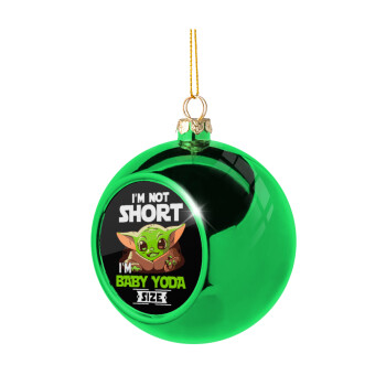 I'm not short, i'm Baby Yoda size, Χριστουγεννιάτικη μπάλα δένδρου Πράσινη 8cm