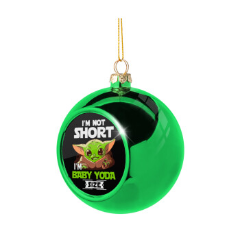 I'm not short, i'm Baby Yoda size, Green Christmas tree ornament ball 8cm