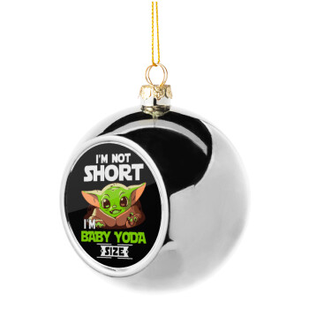 I'm not short, i'm Baby Yoda size, Χριστουγεννιάτικη μπάλα δένδρου Ασημένια 8cm