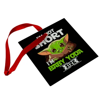 I'm not short, i'm Baby Yoda size, Christmas ornament, glass square ornament 9x9cm