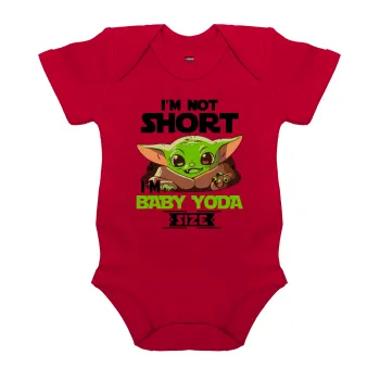 I'm not short, i'm Baby Yoda size, Βρεφικό φορμάκι μωρού, ΚΟΚΚΙΝΟ, 100% Organic Cotton, κοντομάνικο