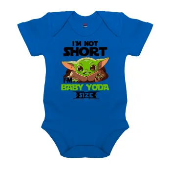 I'm not short, i'm Baby Yoda size, Βρεφικό φορμάκι μωρού, Μπλε Κοβαλτίου, 100% Organic Cotton, κοντομάνικο