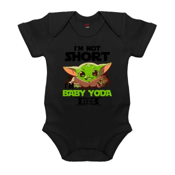 I'm not short, i'm Baby Yoda size, Βρεφικό φορμάκι μωρού, 0-18 μηνών, ΜΑΥΡΟ, 100% Organic Cotton, κοντομάνικο