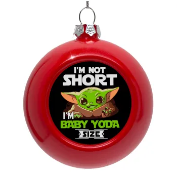 I'm not short, i'm Baby Yoda size, Red Christmas tree ornament bauble 8cm