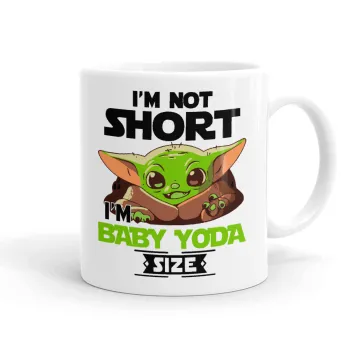I'm not short, i'm Baby Yoda size, Κούπα, κεραμική, 330ml