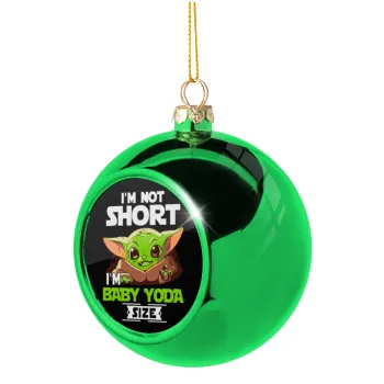 I'm not short, i'm Baby Yoda size, Green Christmas tree ornament ball 8cm