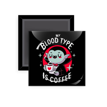 My blood type is coffee, Μαγνητάκι ψυγείου τετράγωνο διάστασης 5x5cm