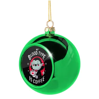 My blood type is coffee, Green Christmas tree ornament ball 8cm