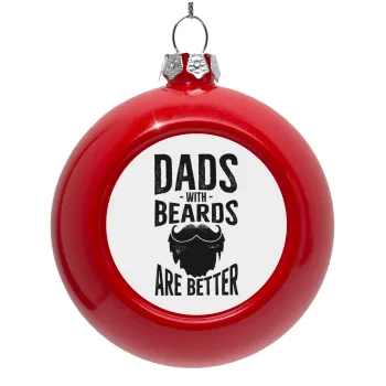 Dad's with beards are better, Στολίδι Χριστουγεννιάτικη μπάλα δένδρου Κόκκινη 8cm