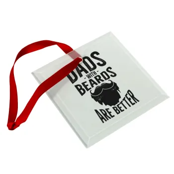 Dad's with beards are better, Christmas ornament, glass square ornament 9x9cm