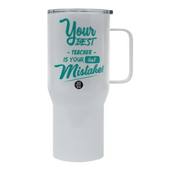 Your best teacher is your last mistake, Mega Stainless steel Tumbler with lid, double wall 750L