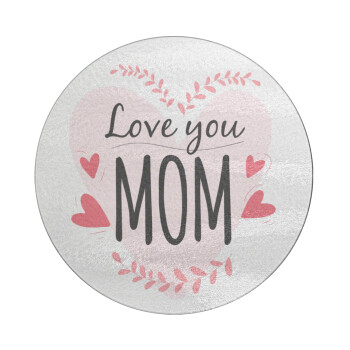 Mother's day I Love you Mom heart, Επιφάνεια κοπής γυάλινη στρογγυλή (30cm)