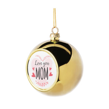 Mother's day I Love you Mom heart, Χριστουγεννιάτικη μπάλα δένδρου Χρυσή 8cm