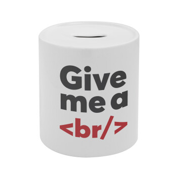 Give me a <br/>, Κουμπαράς πορσελάνης με τάπα