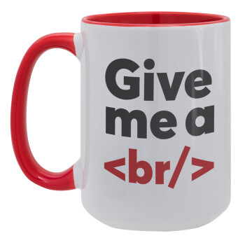 Give me a <br/>, Κούπα Mega 15oz, κεραμική Κόκκινη, 450ml