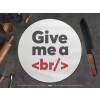  Give me a <br/>